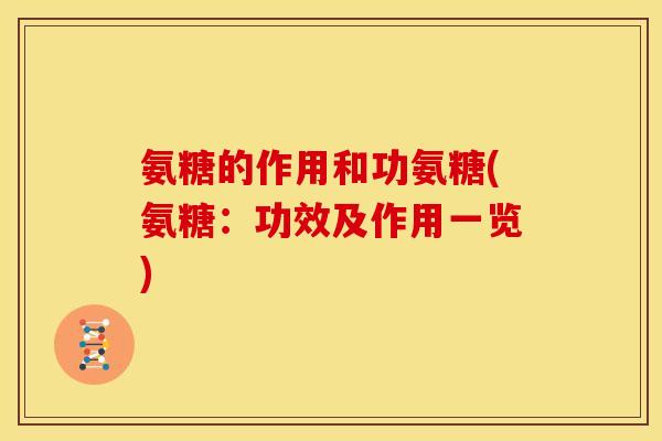 氨糖的作用和功氨糖(氨糖：功效及作用一览)