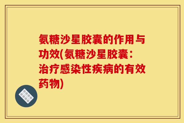 氨糖沙星胶囊的作用与功效(氨糖沙星胶囊：治疗感染性疾病的有效药物)