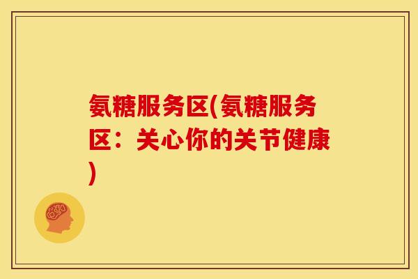 氨糖服务区(氨糖服务区：关心你的关节健康)