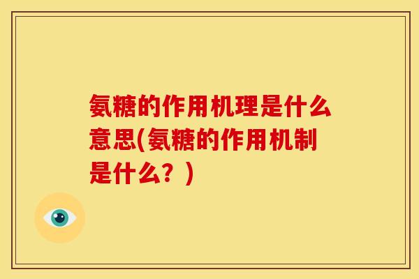 氨糖的作用机理是什么意思(氨糖的作用机制是什么?) 氨糖的作用机理是什么意思(氨糖的作用机制是什么?)