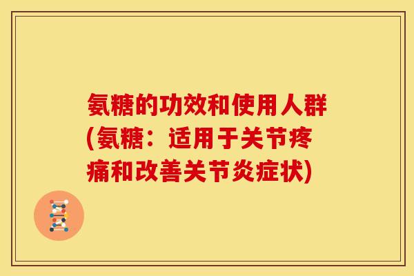 氨糖的功效和使用人群(氨糖：适用于关节疼痛和改善关节炎症状)