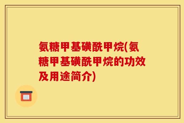 氨糖甲基磺酰甲烷(氨糖甲基磺酰甲烷的功效及用途简介)