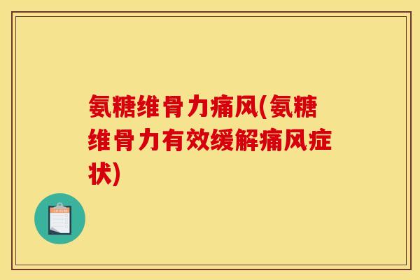氨糖维骨力痛风(氨糖维骨力有效缓解痛风症状)