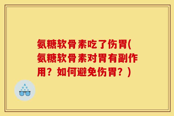 氨糖软骨素吃了伤胃(氨糖软骨素对胃有副作用？如何避免伤胃？)