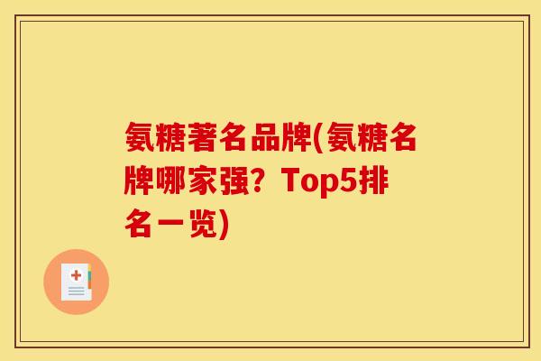 氨糖著名品牌(氨糖名牌哪家强?Top5排名一览) 氨糖著名品牌(氨糖名牌哪家强?Top5排名一览)