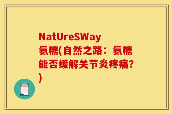 NatUreSWay氨糖(自然之路：氨糖能否缓解关节炎疼痛？)