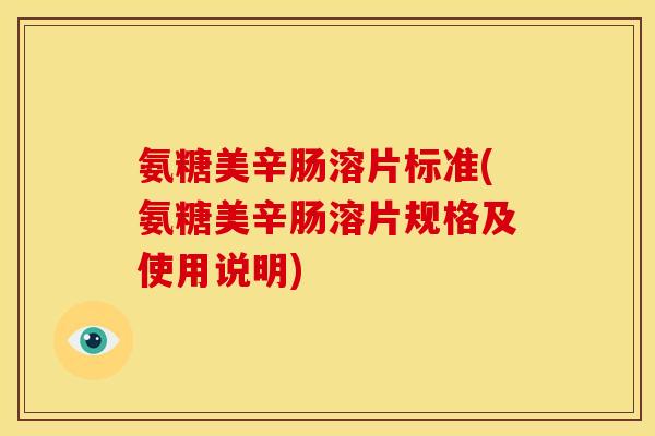 氨糖美辛肠溶片标准(氨糖美辛肠溶片规格及使用说明)