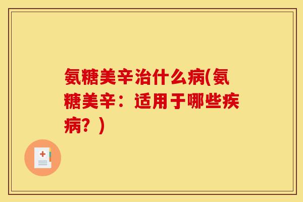 氨糖美辛治什么病(氨糖美辛：适用于哪些疾病？)