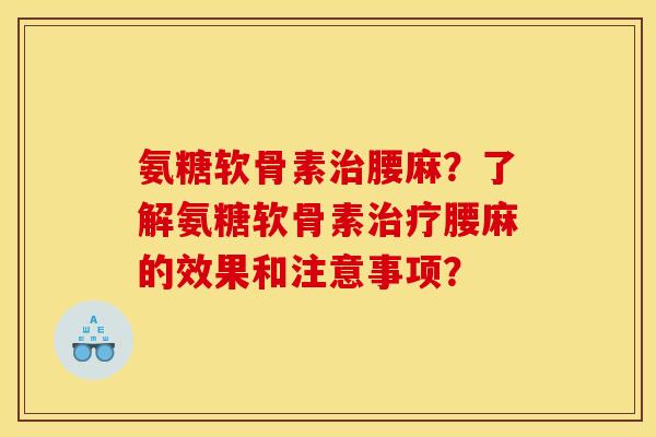 氨糖软骨素腰麻?了解氨糖软骨素腰麻的效果和注意事项? 氨糖软骨素腰麻?了解氨糖软骨素腰麻的效果和注意事项?