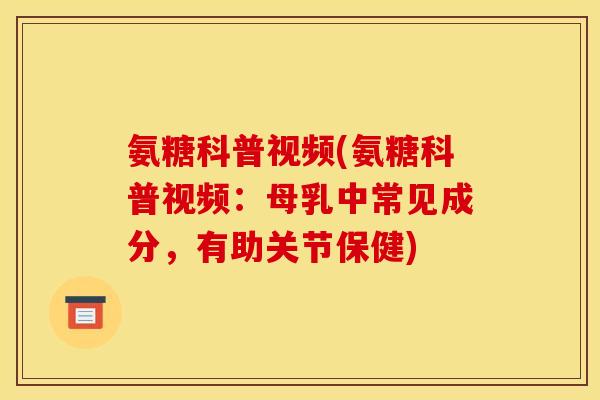氨糖科普视频(氨糖科普视频：母乳中常见成分，有助关节保健)