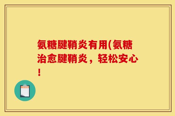 氨糖腱鞘炎有用(氨糖治愈腱鞘炎，轻松安心！
