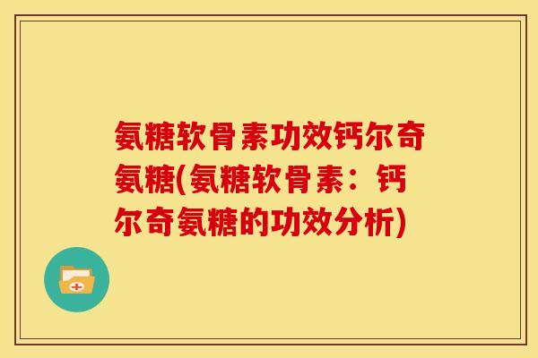 氨糖软骨素功效钙尔奇氨糖(氨糖软骨素：钙尔奇氨糖的功效分析)