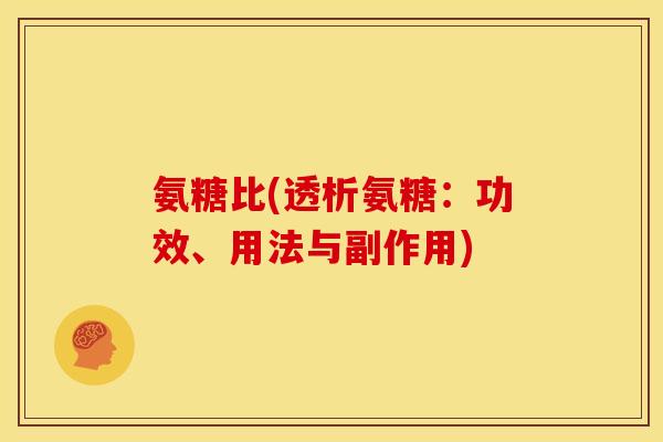 氨糖比(透析氨糖：功效、用法与副作用)