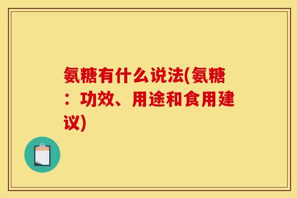 氨糖有什么说法(氨糖:功效、用途和食用建议) 氨糖有什么说法(氨糖:功效、用途和食用建议)