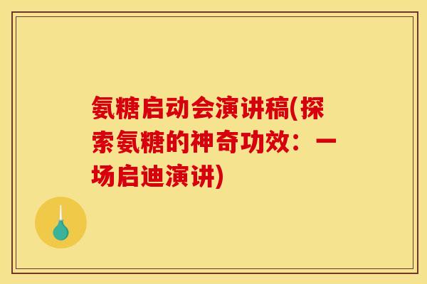 氨糖启动会演讲稿(探索氨糖的神奇功效：一场启迪演讲)