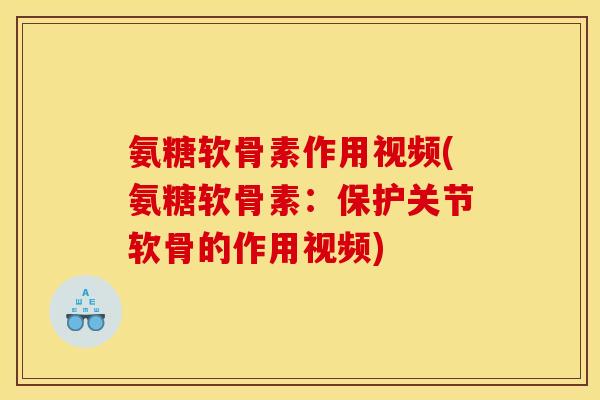 氨糖软骨素作用视频(氨糖软骨素：保护关节软骨的作用视频)