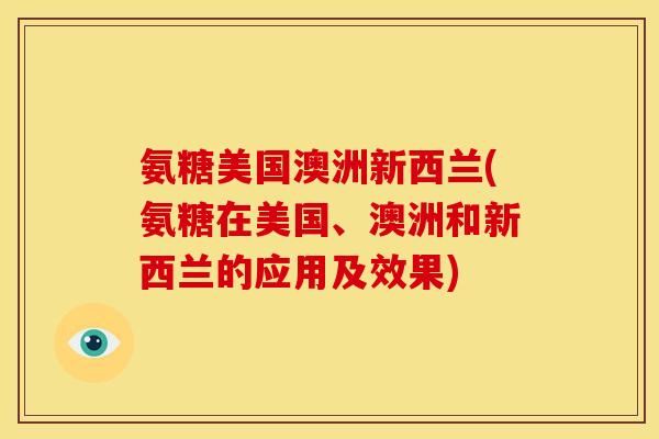 氨糖美国澳洲新西兰(氨糖在美国、澳洲和新西兰的应用及效果)