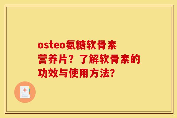 osteo氨糖软骨素营养片？了解软骨素的功效与使用方法？
