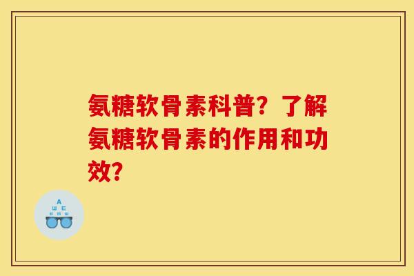 氨糖软骨素科普？了解氨糖软骨素的作用和功效？