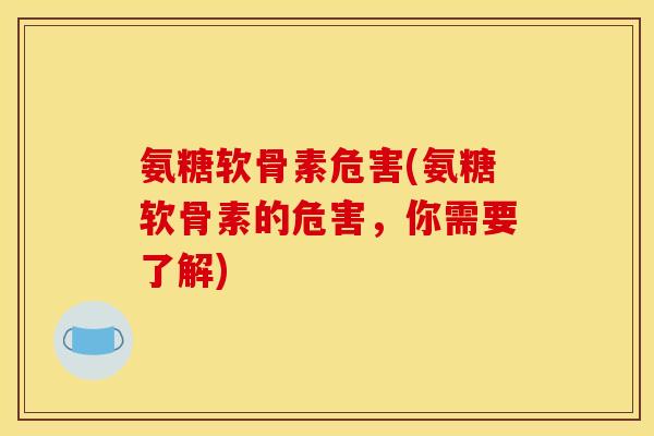 氨糖软骨素危害(氨糖软骨素的危害，你需要了解)