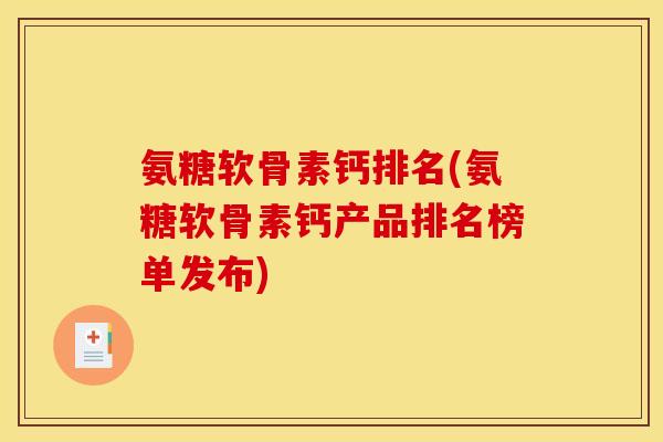 氨糖软骨素钙排名(氨糖软骨素钙产品排名榜单发布) 氨糖软骨素钙排名(氨糖软骨素钙产品排名榜单发布)