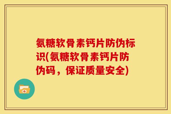 氨糖软骨素钙片防伪标识(氨糖软骨素钙片防伪码，保证质量安全)