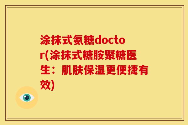 涂抹式氨糖doctor(涂抹式糖胺聚糖医生：肌肤保湿更便捷有效)