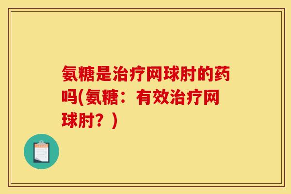 氨糖是治疗网球肘的药吗(氨糖：有效治疗网球肘？)