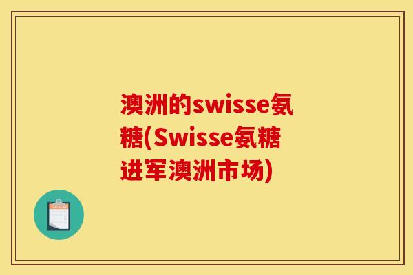 澳洲的swisse氨糖(Swisse氨糖进军澳洲市场)