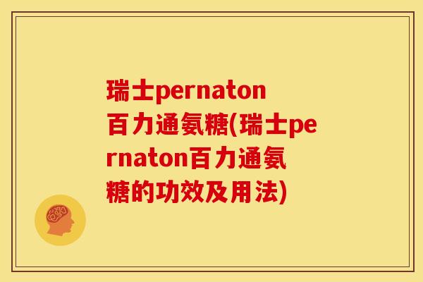 瑞士pernaton百力通氨糖(瑞士pernaton百力通氨糖的功效及用法)