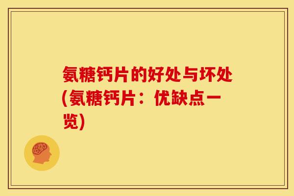 氨糖钙片的好处与坏处(氨糖钙片：优缺点一览)