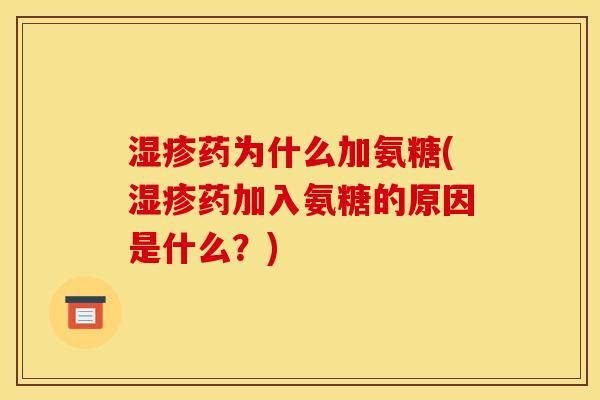湿疹药为什么加氨糖(湿疹药加入氨糖的原因是什么？)