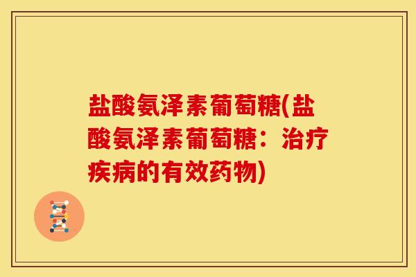 盐酸氨泽素葡萄糖(盐酸氨泽素葡萄糖：治疗疾病的有效药物)