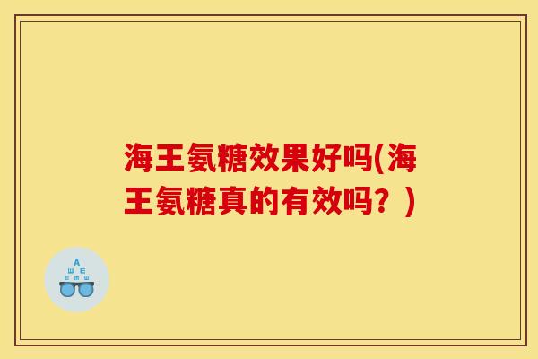 海王氨糖效果好吗(海王氨糖真的有效吗？)