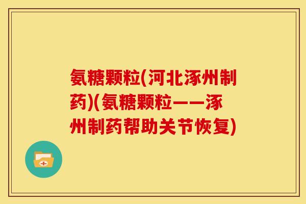 氨糖颗粒(河北涿州制药)(氨糖颗粒——涿州制药帮助关节恢复)