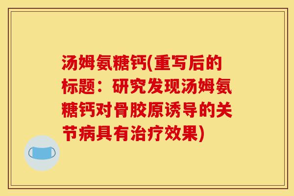 汤姆氨糖钙(重写后的标题：研究发现汤姆氨糖钙对骨胶原诱导的关节病具有治疗效果)