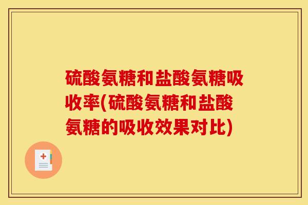 硫酸氨糖和盐酸氨糖吸收率(硫酸氨糖和盐酸氨糖的吸收效果对比)