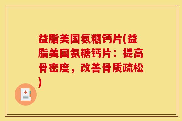 益脂美国氨糖钙片(益脂美国氨糖钙片：提高骨密度，改善骨质疏松)