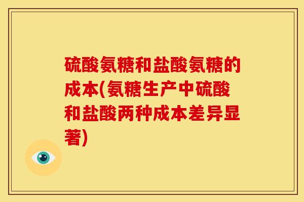 硫酸氨糖和盐酸氨糖的成本(氨糖生产中硫酸和盐酸两种成本差异显著)
