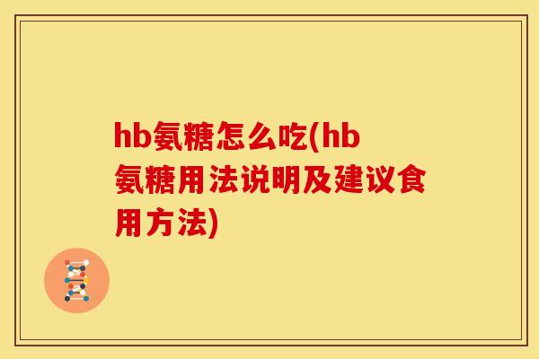 hb氨糖怎么吃(hb氨糖用法说明及建议食用方法)