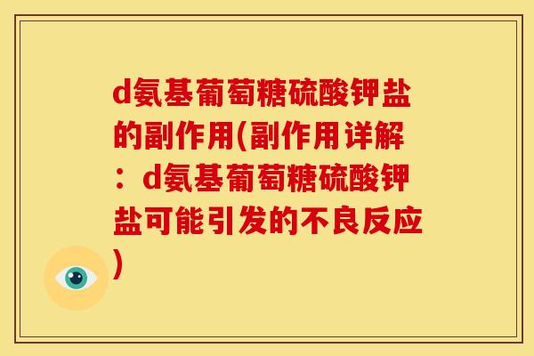 d氨基葡萄糖硫酸钾盐的副作用(副作用详解:d氨基葡萄糖硫酸钾盐可能引发的不良反应) d氨基葡萄糖硫酸钾盐的副作用(副作用详解:d氨基葡萄糖硫酸钾盐可能引发的不良反应)