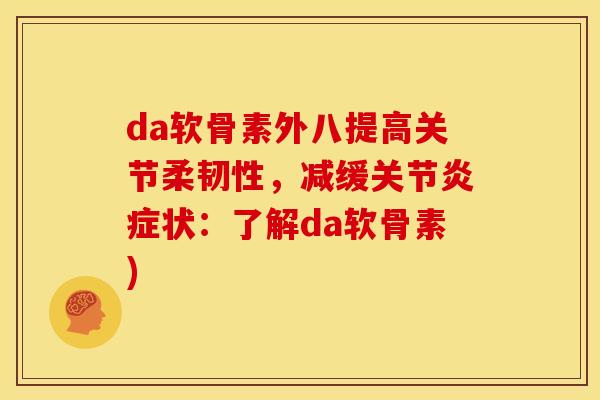 da软骨素外八提高关节柔韧性，减缓关节炎症状：了解da软骨素)