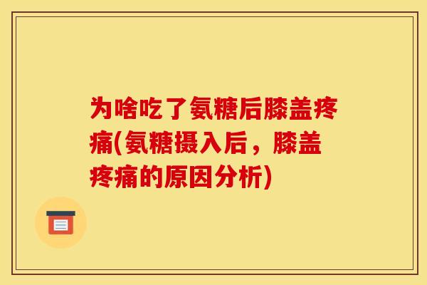 为啥吃了氨糖后膝盖疼痛(氨糖摄入后，膝盖疼痛的原因分析)
