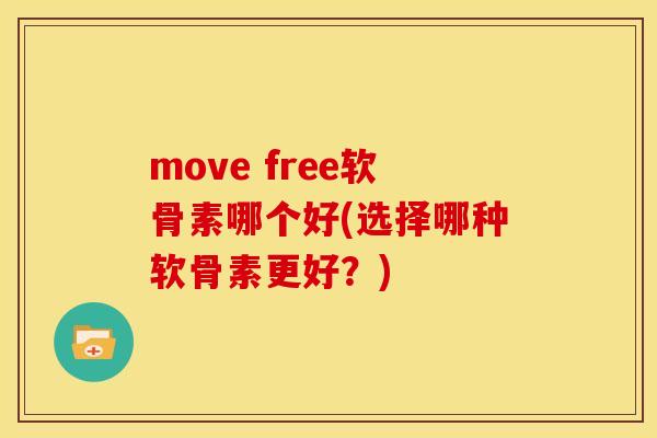 move free软骨素哪个好(选择哪种软骨素更好？)