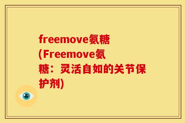 freemove氨糖(Freemove氨糖：灵活自如的关节保护剂)