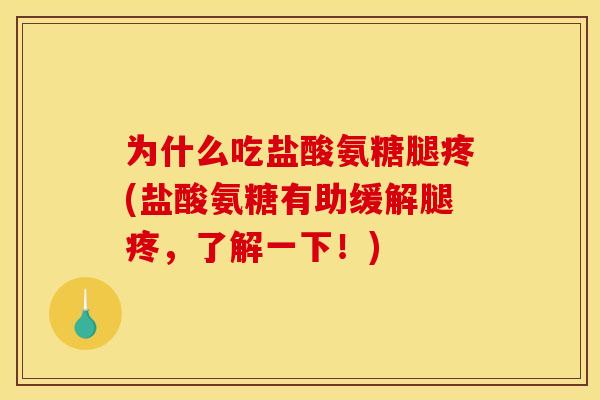 为什么吃盐酸氨糖腿疼(盐酸氨糖有助缓解腿疼，了解一下！)