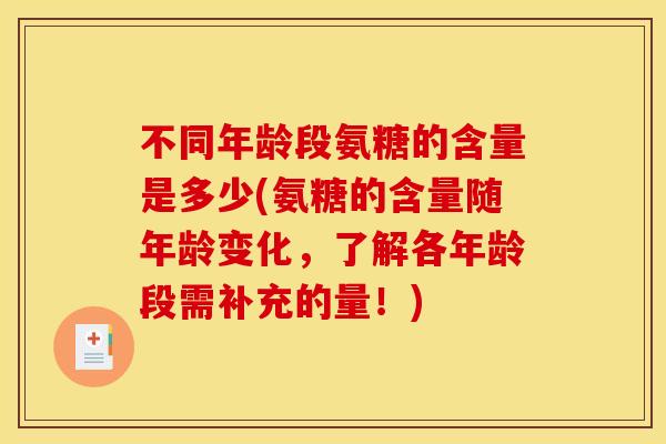不同年龄段氨糖的含量是多少(氨糖的含量随年龄变化，了解各年龄段需补充的量！)