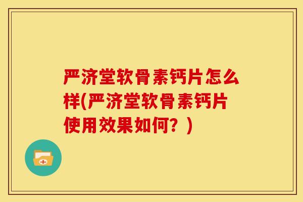 严济堂软骨素钙片怎么样(严济堂软骨素钙片使用效果如何？)