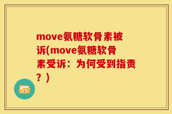 move氨糖软骨素被诉(move氨糖软骨素受诉:为何受到指责?) move氨糖软骨素被诉(move氨糖软骨素受诉:为何受到指责?)