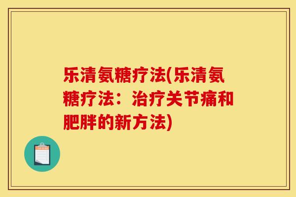乐清氨糖疗法(乐清氨糖疗法：治疗关节痛和肥胖的新方法)